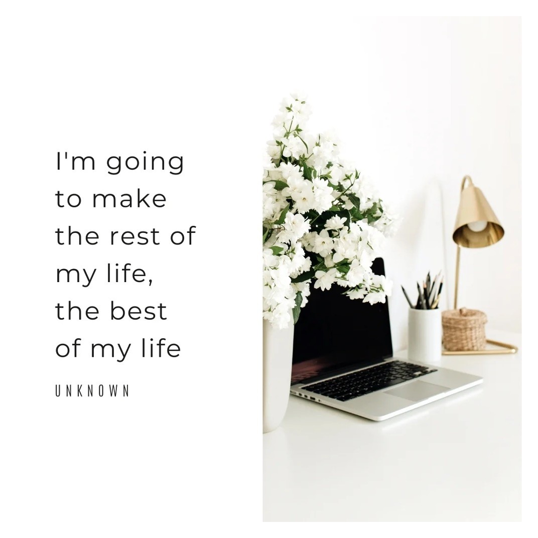 Quote: I'm going to make the rest of my life the best of my life