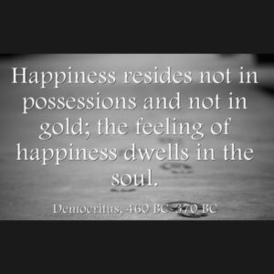 Quote: happiness dwells in the soul, not in possessions or gold