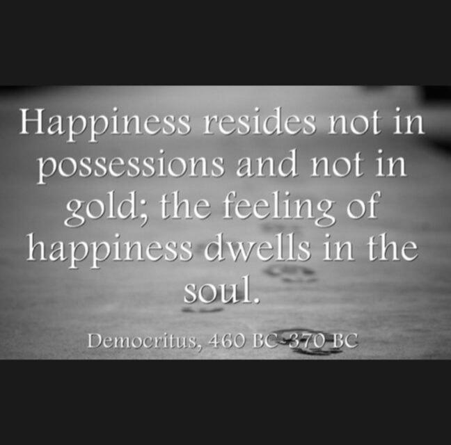 Quote: happiness dwells in the soul, not in possessions or gold